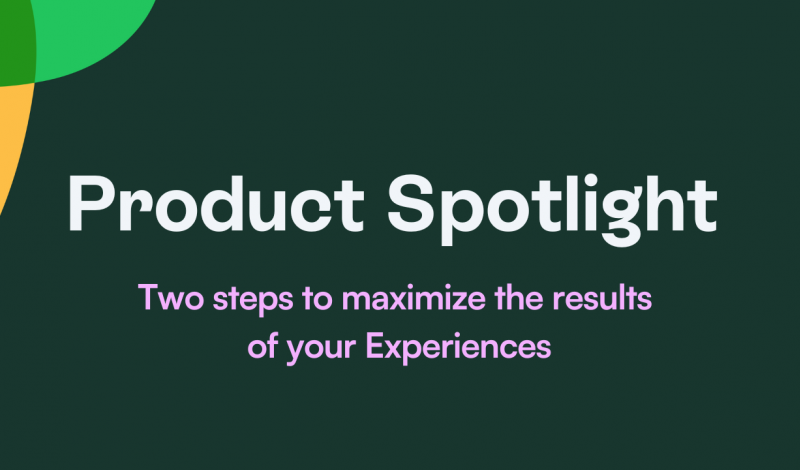 Product Spotlight - Two steps to maximize the results of your Experiences