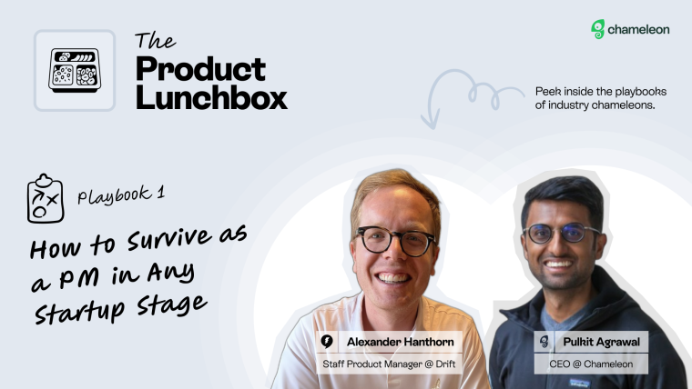 The Product Lunchbox, Playbook 1: How to Survive as a PM in Any Startup Stage, with Alexander Hanthorn (Staff PM at Drift) and Pulkit Agrawal (CEO at Chameleon).