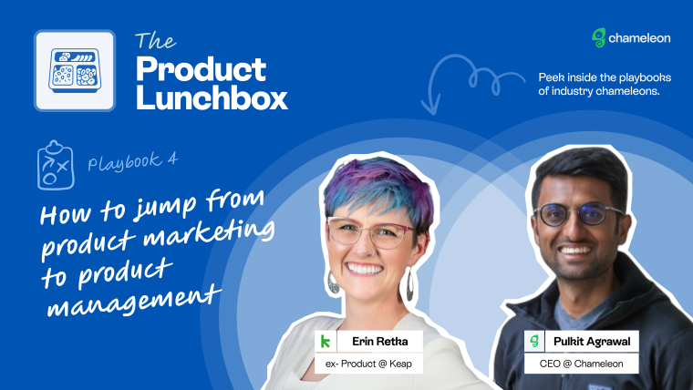 The Product Lunchbox Playbook 4 — How to jump from product marketing to product management, with Erin Retka (ex-Product @ Keap) and Pulkit Agrawal (CEO @ Chameleon).